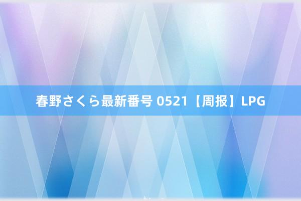 春野さくら最新番号 0521【周报】LPG