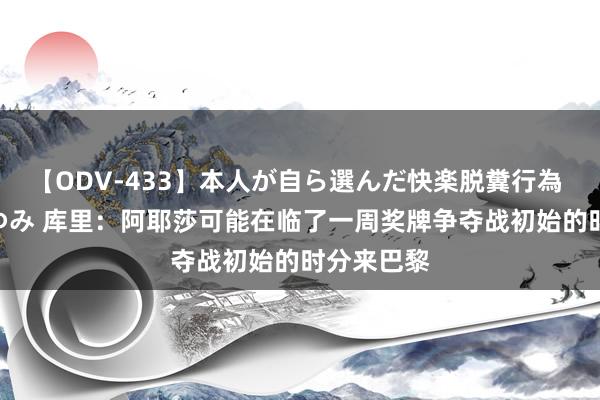 【ODV-433】本人が自ら選んだ快楽脱糞行為 1 神崎まゆみ 库里：阿耶莎可能在临了一周奖牌争夺战初始的时分来巴黎