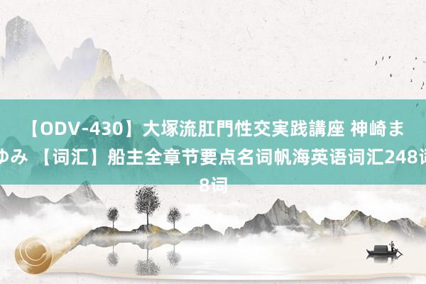 【ODV-430】大塚流肛門性交実践講座 神崎まゆみ 【词汇】船主全章节要点名词帆海英语词汇248词