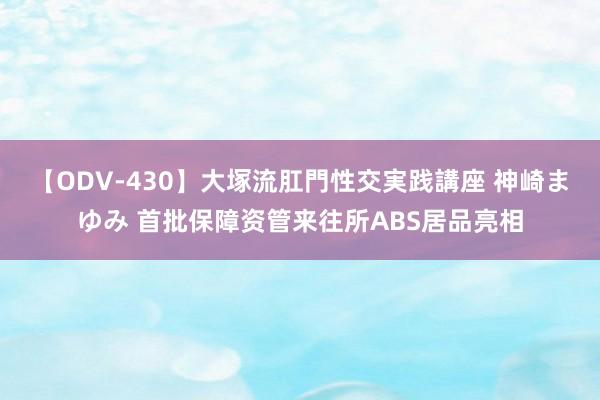 【ODV-430】大塚流肛門性交実践講座 神崎まゆみ 首批保障资管来往所ABS居品亮相